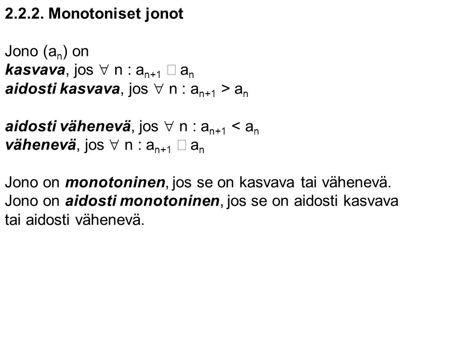 Monotoniset jonot Jono (an) on. kasvava, jos n : an+1 ³ an. aidosti kasvava, jos n : an+1 > an.
