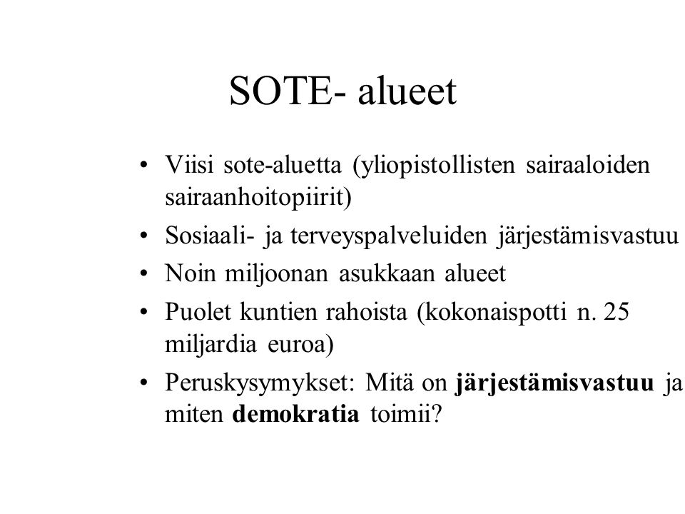 SOTE- alueet Viisi sote-aluetta (yliopistollisten sairaaloiden sairaanhoitopiirit) Sosiaali- ja terveyspalveluiden järjestämisvastuu.