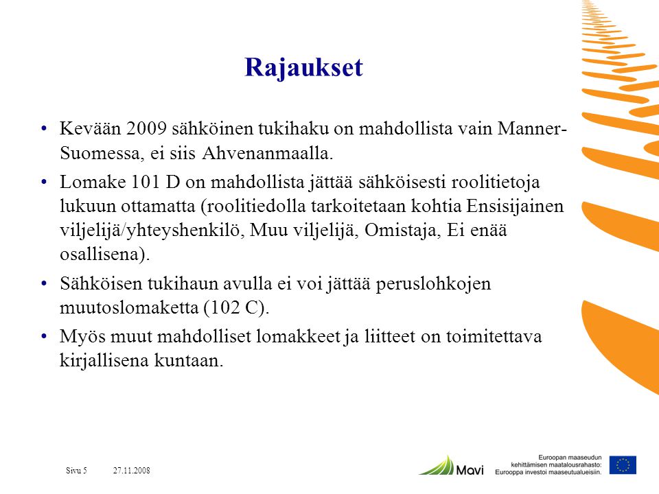 Rajaukset Kevään 2009 sähköinen tukihaku on mahdollista vain Manner-Suomessa, ei siis Ahvenanmaalla.