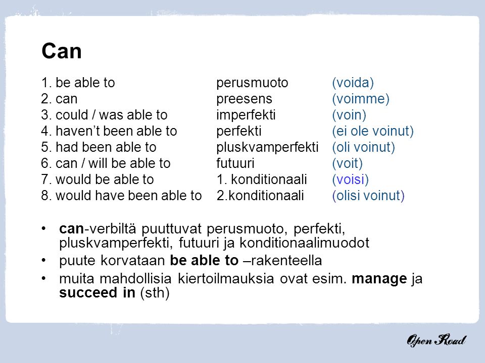 Open Road Can. 1. be able to perusmuoto (voida) 2. can preesens (voimme) 3. could / was able to imperfekti (voin)