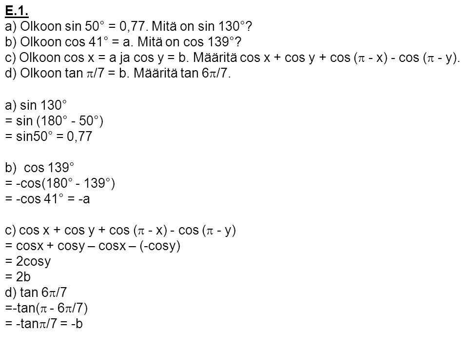 E.1. a) Olkoon sin 50° = 0,77. Mitä on sin 130° b) Olkoon cos 41° = a. Mitä on cos 139°