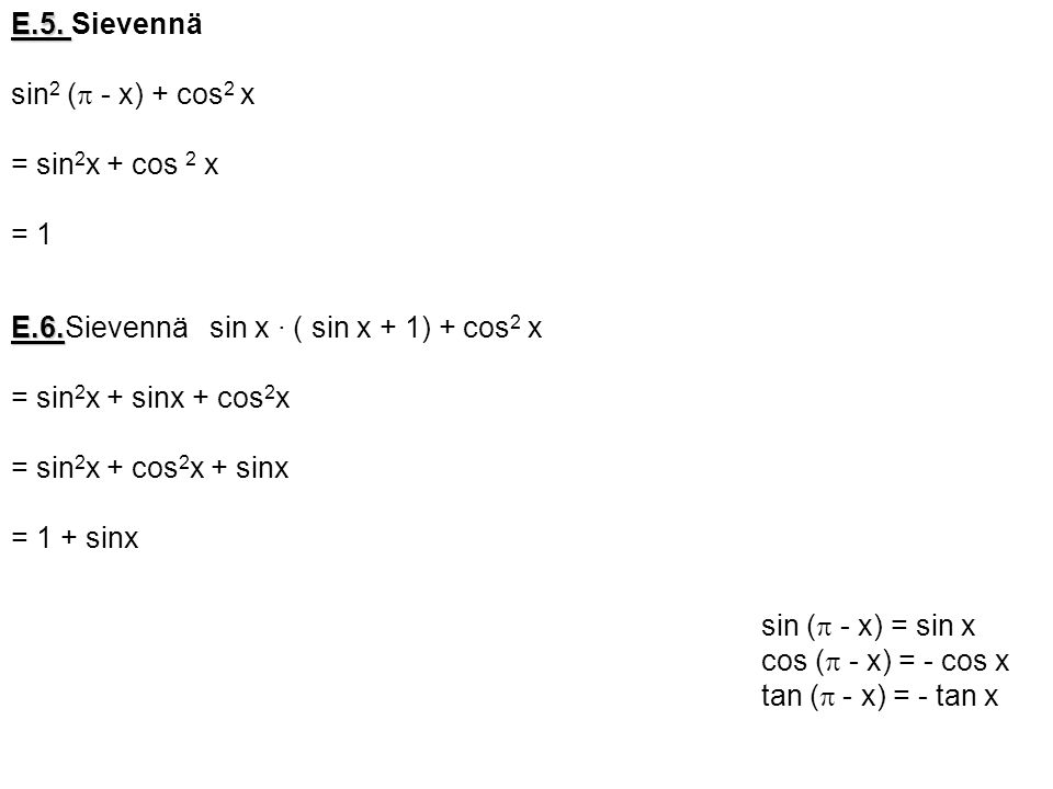 E.5. Sievennä sin2 (p - x) + cos2 x. = sin2x + cos 2 x. = 1. E.6.Sievennä sin x · ( sin x + 1) + cos2 x.