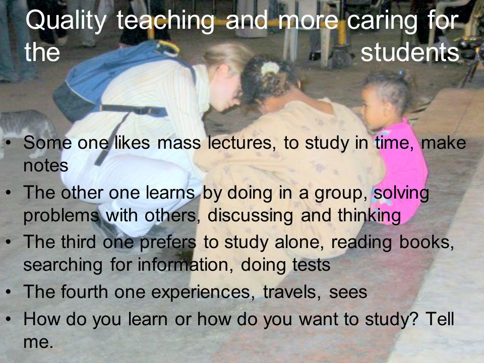 Quality teaching and more caring for the students
