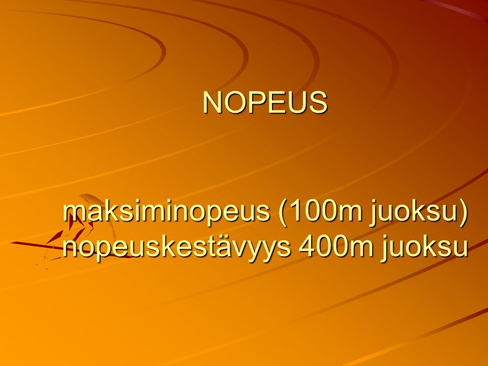 NOPEUS maksiminopeus (100m juoksu) nopeuskestävyys 400m juoksu