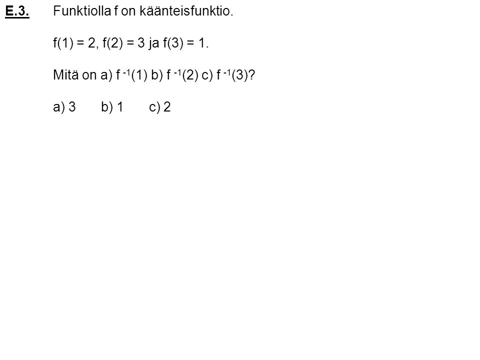 E.3. Funktiolla f on käänteisfunktio.