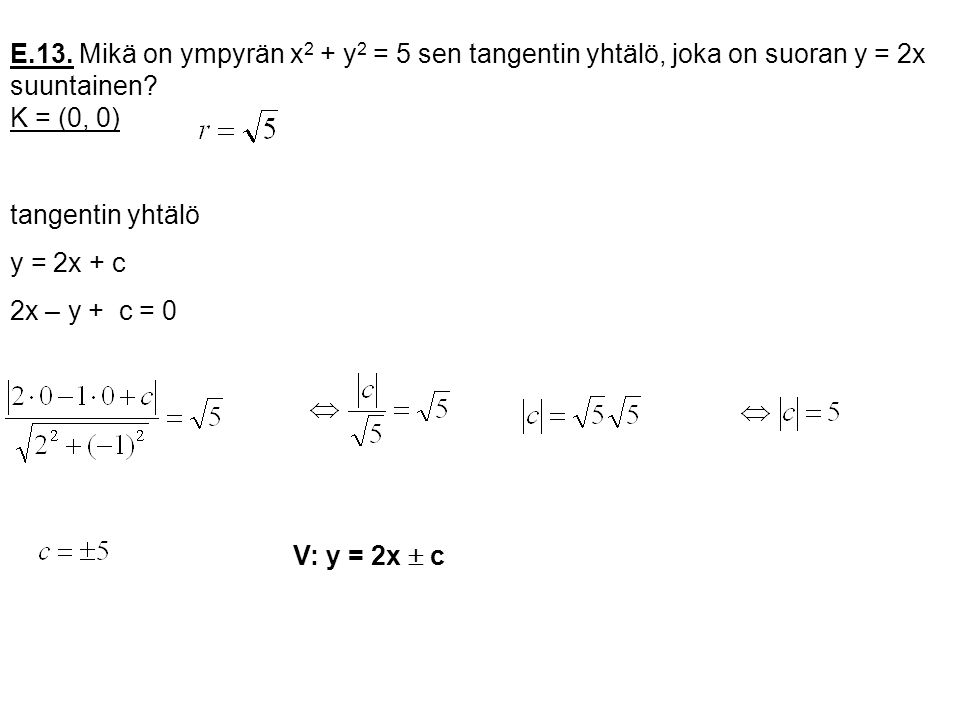 E.13. Mikä on ympyrän x2 + y2 = 5 sen tangentin yhtälö, joka on suoran y = 2x