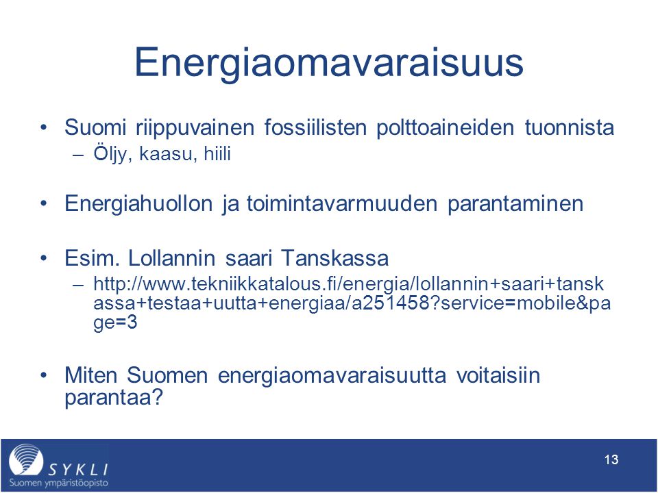 Energiaomavaraisuus Suomi riippuvainen fossiilisten polttoaineiden tuonnista. Öljy, kaasu, hiili. Energiahuollon ja toimintavarmuuden parantaminen.