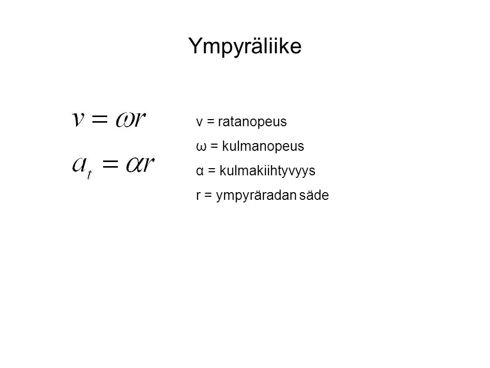 Ympyräliike v = ratanopeus ω = kulmanopeus α = kulmakiihtyvyys