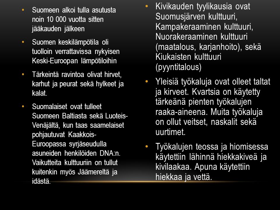 Kivikauden tyylikausia ovat Suomusjärven kulttuuri, Kampakeraaminen kulttuuri, Nuorakeraaminen kulttuuri (maatalous, karjanhoito), sekä Kiukaisten kulttuuri (pyyntitalous)