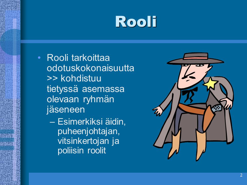 Rooli Rooli tarkoittaa odotuskokonaisuutta >> kohdistuu tietyssä asemassa olevaan ryhmän jäseneen.