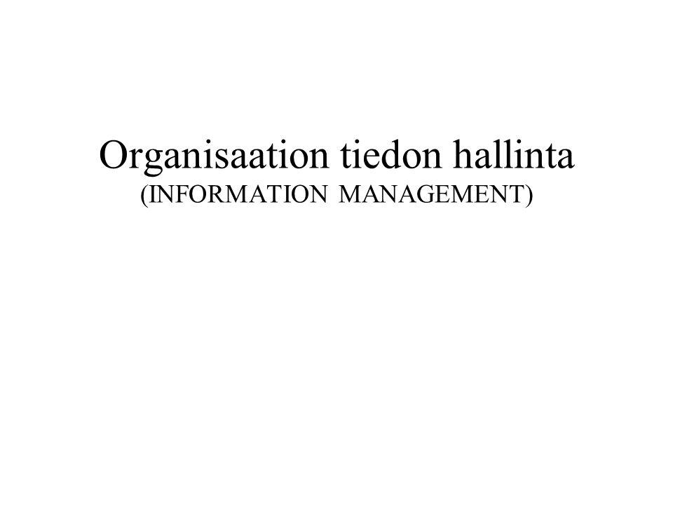 Organisaation tiedon hallinta (INFORMATION MANAGEMENT)