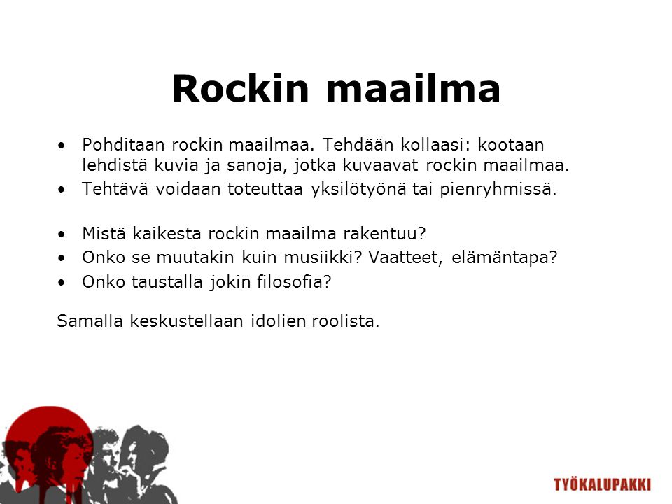 Rockin maailma Pohditaan rockin maailmaa. Tehdään kollaasi: kootaan lehdistä kuvia ja sanoja, jotka kuvaavat rockin maailmaa.