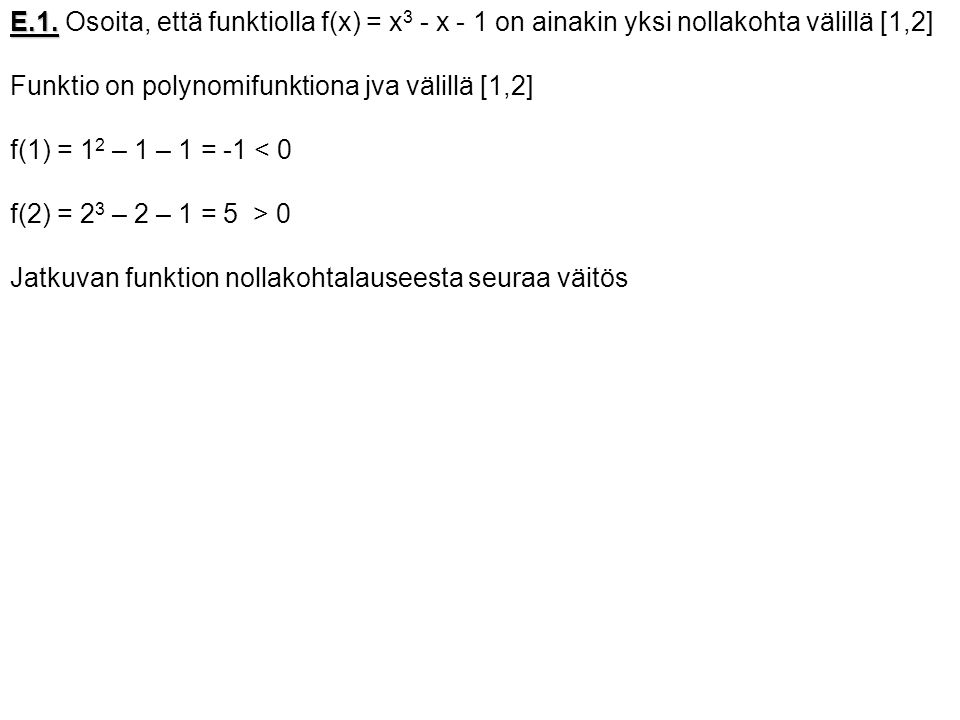 E.1. Osoita, että funktiolla f(x) = x3 - x - 1 on ainakin yksi nollakohta välillä [1,2]