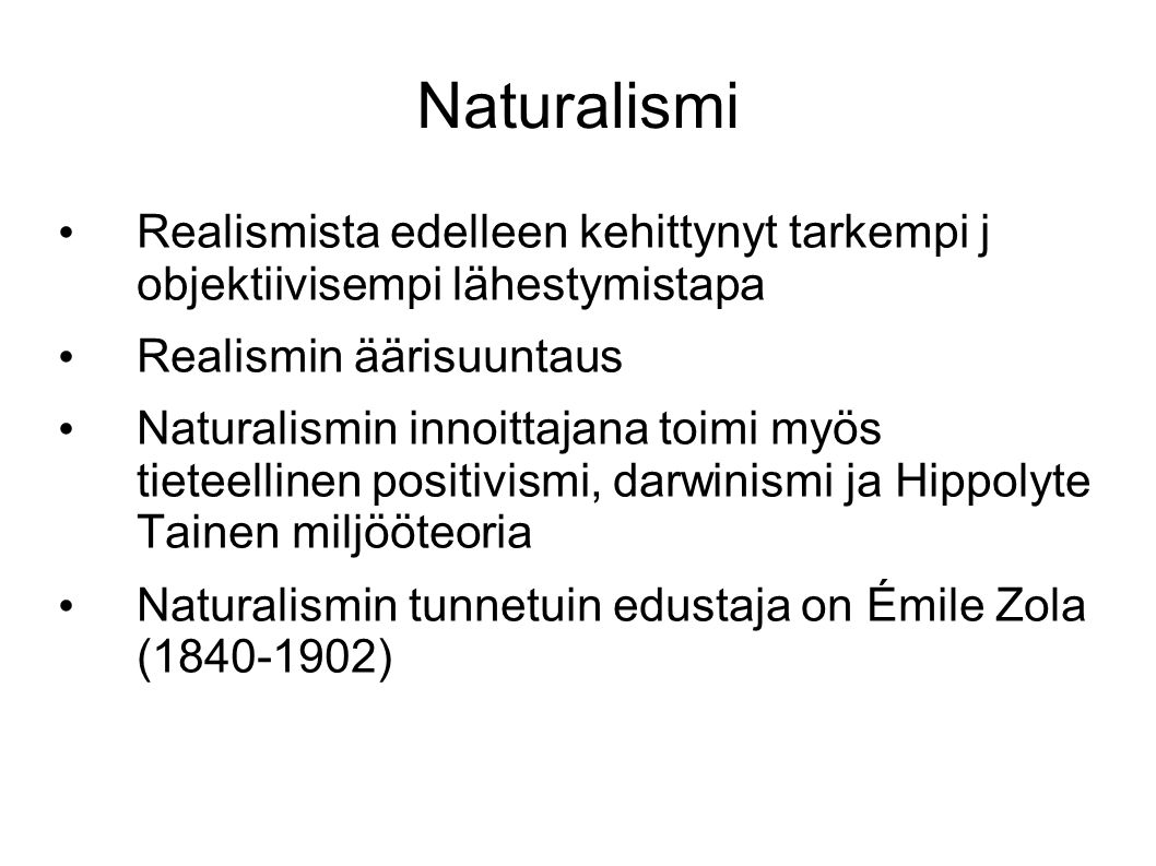 Naturalismi Realismista edelleen kehittynyt tarkempi j objektiivisempi lähestymistapa. Realismin äärisuuntaus.