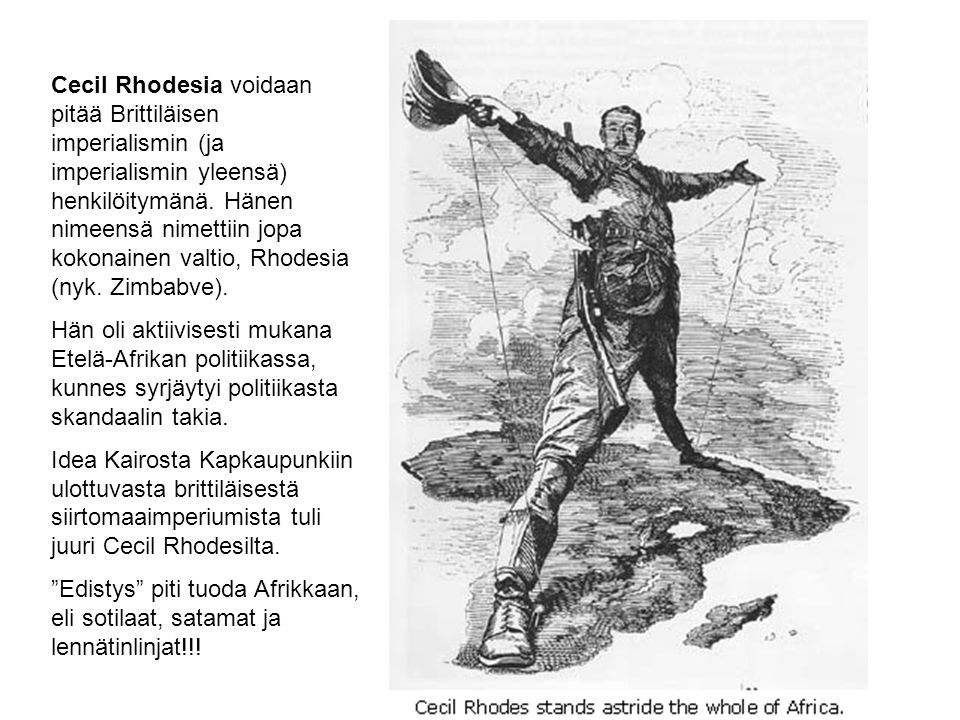 Cecil Rhodesia voidaan pitää Brittiläisen imperialismin (ja imperialismin yleensä) henkilöitymänä. Hänen nimeensä nimettiin jopa kokonainen valtio, Rhodesia (nyk. Zimbabve).
