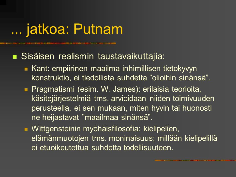 ... jatkoa: Putnam Sisäisen realismin taustavaikuttajia: