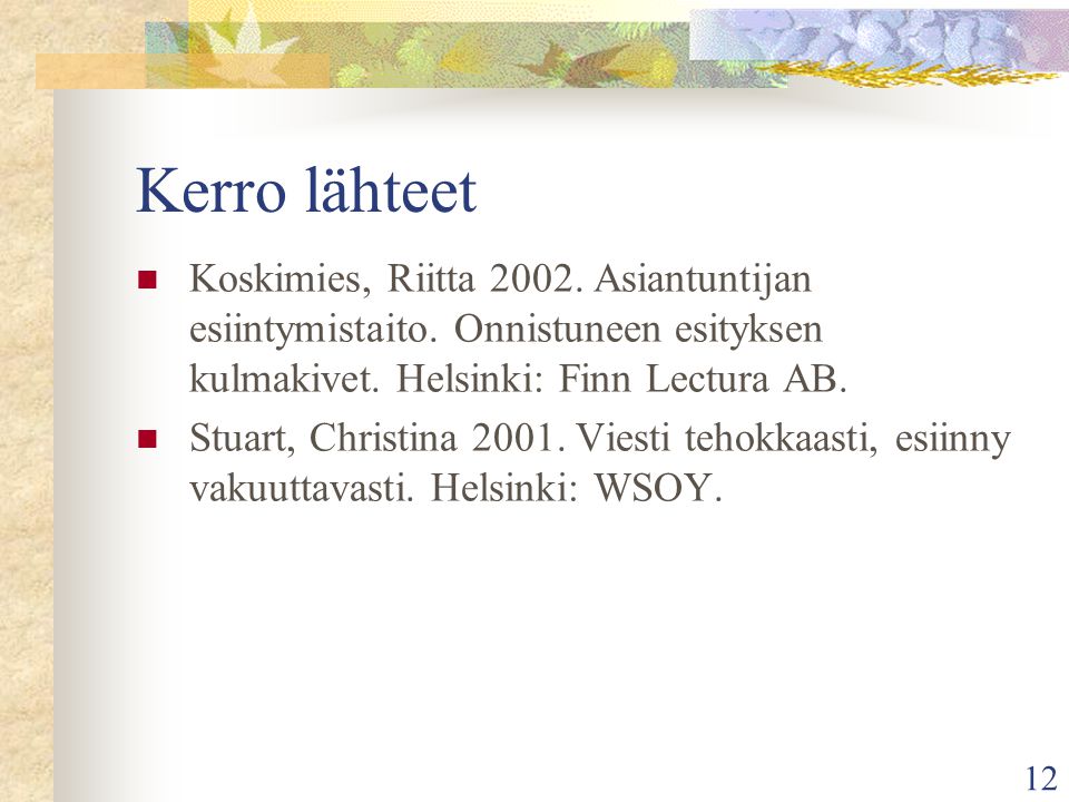 Kerro lähteet Koskimies, Riitta Asiantuntijan esiintymistaito. Onnistuneen esityksen kulmakivet. Helsinki: Finn Lectura AB.