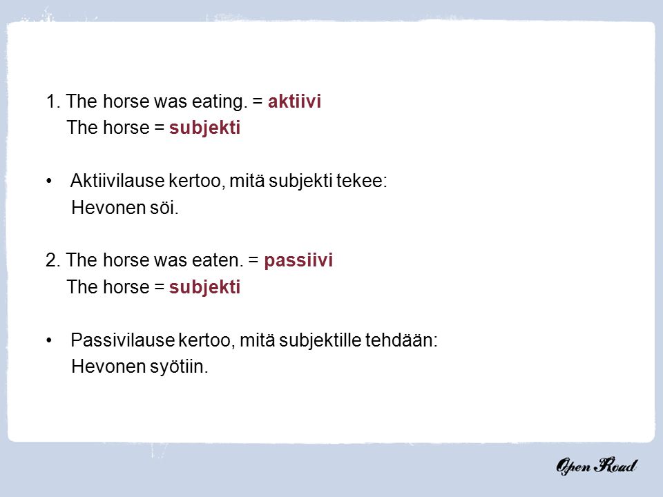 1. The horse was eating. = aktiivi The horse = subjekti