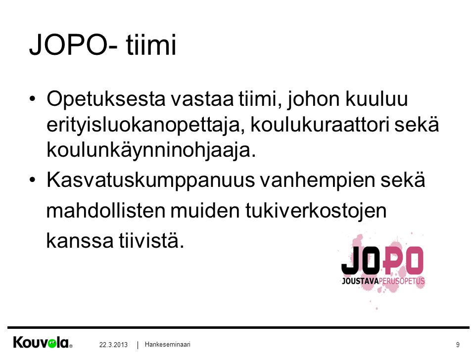 JOPO- tiimi Opetuksesta vastaa tiimi, johon kuuluu erityisluokanopettaja, koulukuraattori sekä koulunkäynninohjaaja.