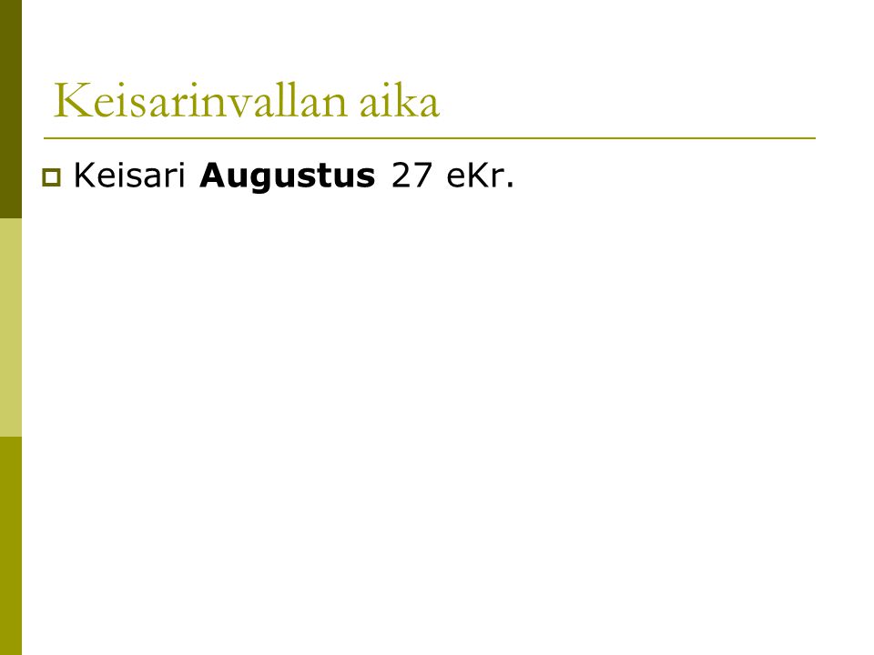 Keisarinvallan aika Keisari Augustus 27 eKr.