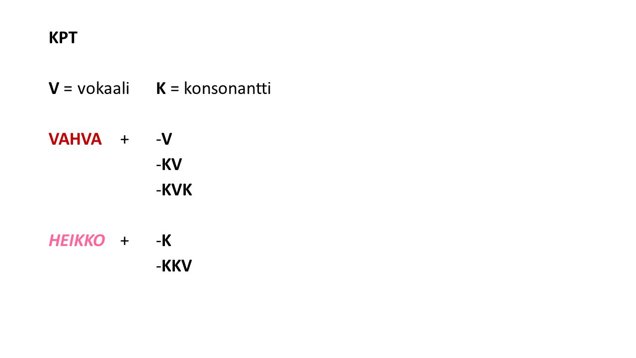 KPT V = vokaali K = konsonantti VAHVA + -V -KV -KVK HEIKKO + -K -KKV