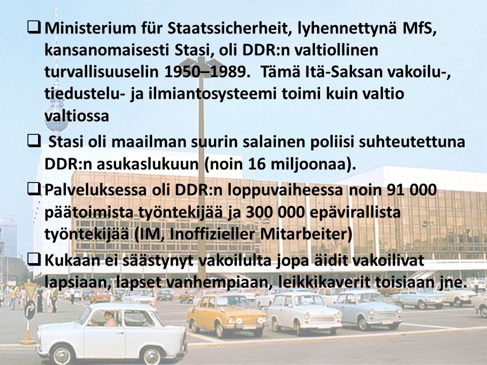 Ministerium für Staatssicherheit, lyhennettynä MfS, kansanomaisesti Stasi, oli DDR:n valtiollinen turvallisuuselin 1950–1989. Tämä Itä-Saksan vakoilu-, tiedustelu- ja ilmiantosysteemi toimi kuin valtio valtiossa