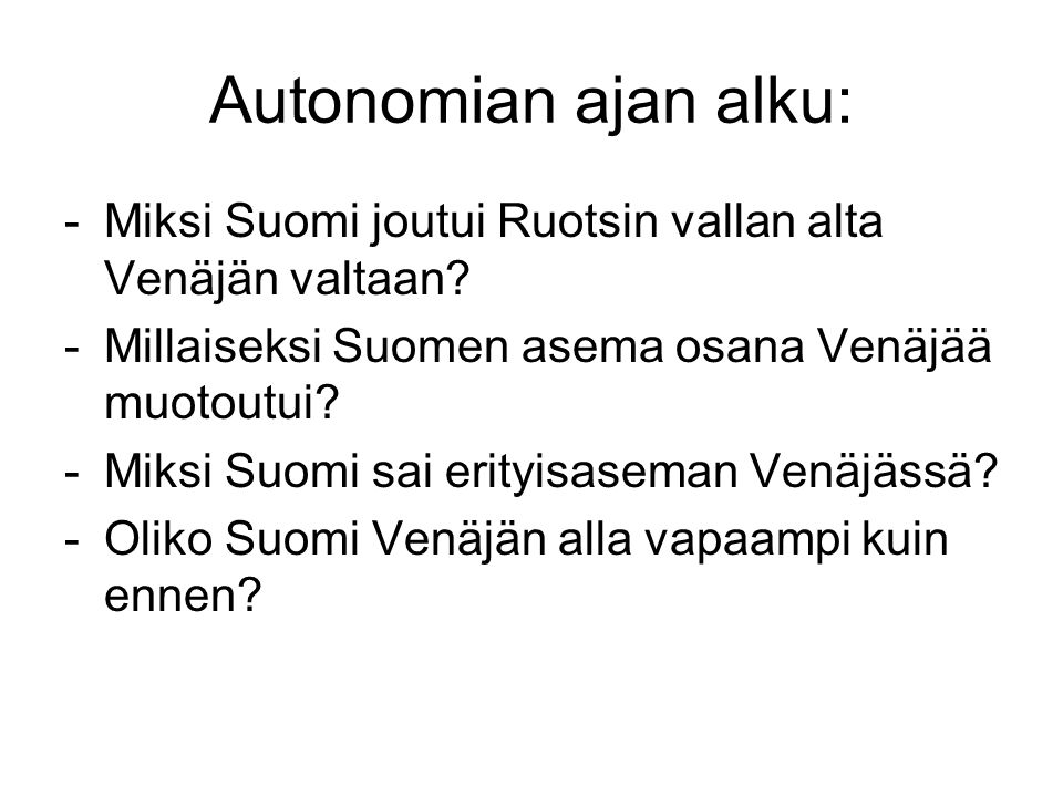 Autonomian ajan alku: Miksi Suomi joutui Ruotsin vallan alta Venäjän valtaan Millaiseksi Suomen asema osana Venäjää muotoutui