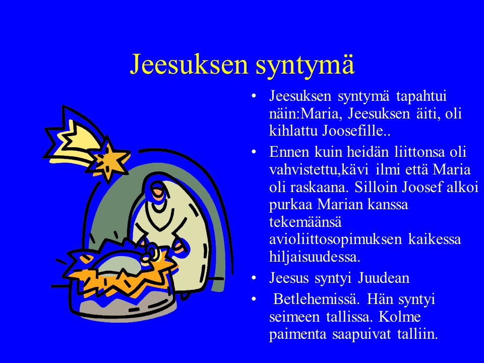 Jeesuksen syntymä Jeesuksen syntymä tapahtui näin:Maria, Jeesuksen äiti, oli kihlattu Joosefille..