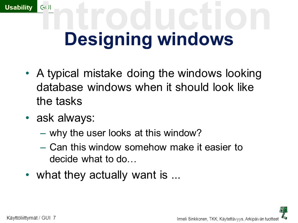 Designing windows A typical mistake doing the windows looking database windows when it should look like the tasks.