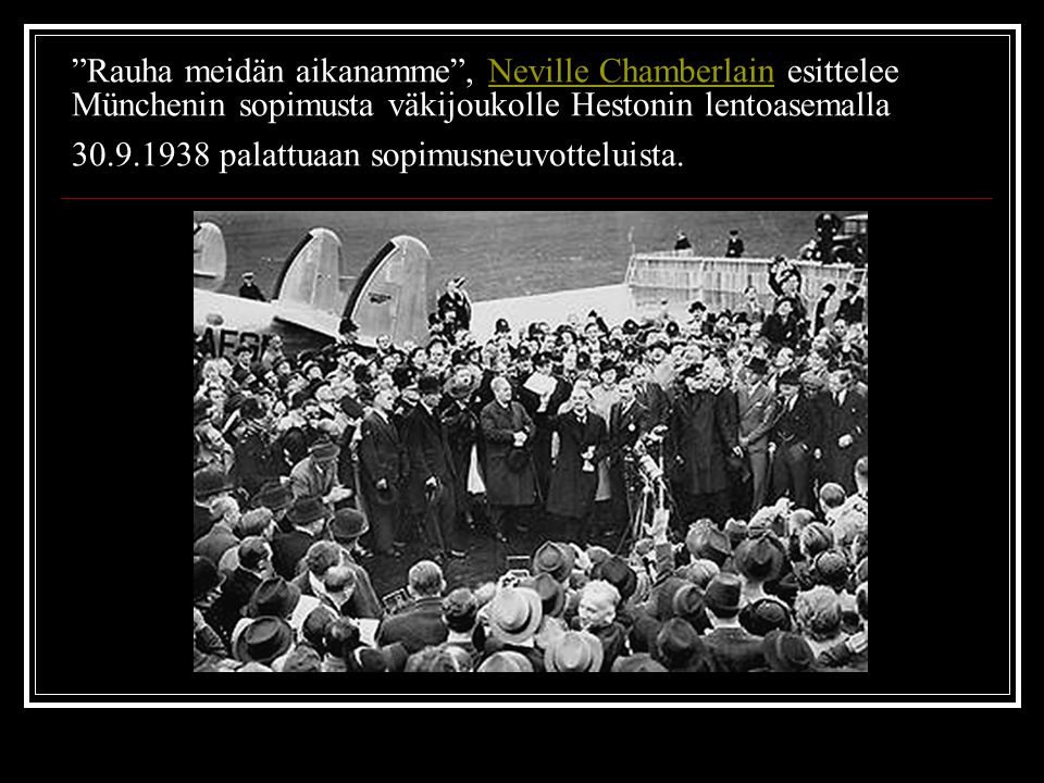 Rauha meidän aikanamme , Neville Chamberlain esittelee Münchenin sopimusta väkijoukolle Hestonin lentoasemalla palattuaan sopimusneuvotteluista.