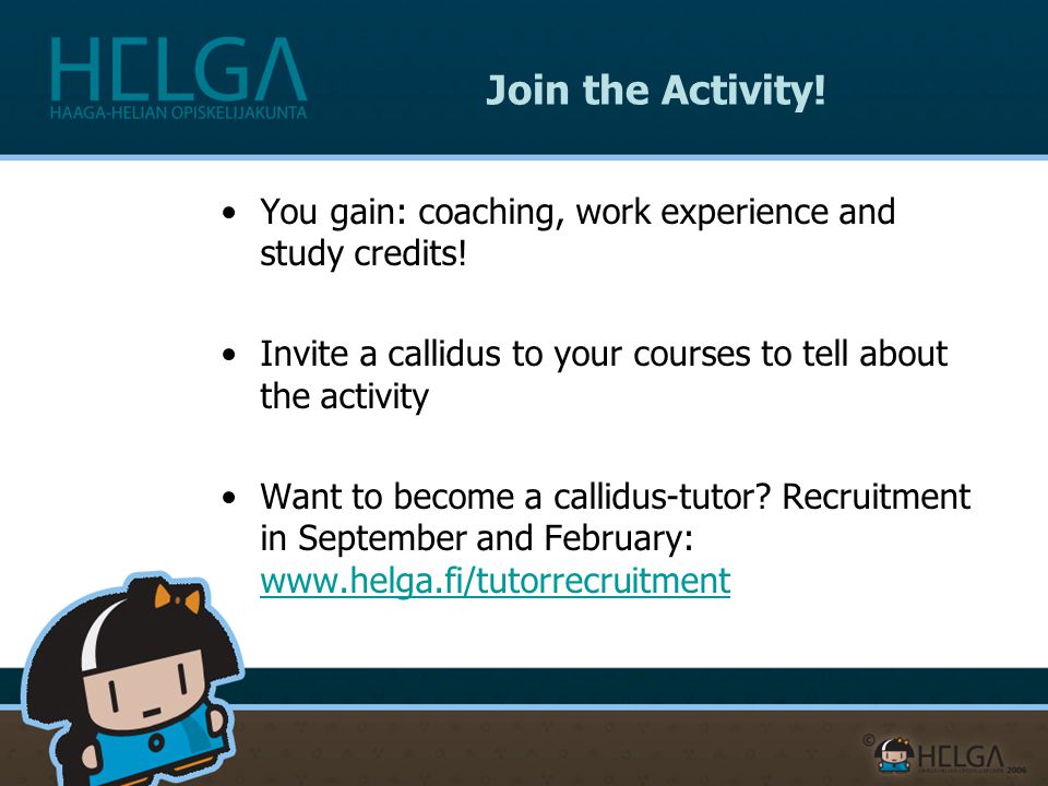 Join the Activity! You gain: coaching, work experience and study credits! Invite a callidus to your courses to tell about the activity.
