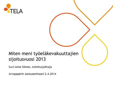 Miten meni työeläkevakuuttajien sijoitusvuosi 2013 Suvi-Anne Siimes, toimitusjohtaja Arvopaperin Aamuseminaari 2.4.2014.