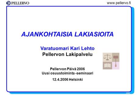 2006 www.pellervo.fi AJANKOHTAISIA LAKIASIOITA Varatuomari Kari Lehto Pellervon Lakipalvelu Pellervon Päivä 2006 Uusi osuustoiminta -seminaari 12.4.2006.