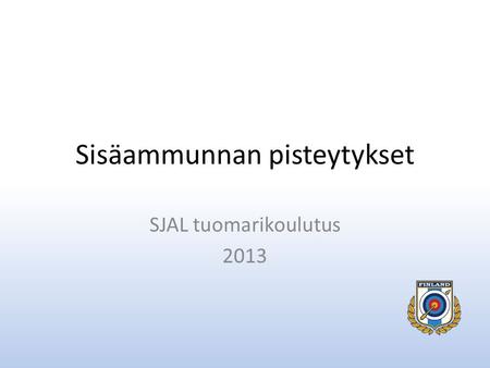 Sisäammunnan pisteytykset SJAL tuomarikoulutus 2013.