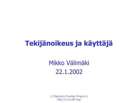 © Electronic Frontier Finland ry  Tekijänoikeus ja käyttäjä Mikko Välimäki 22.1.2002.