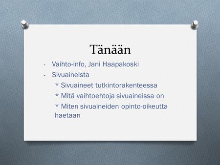 Tänään - Vaihto-info, Jani Haapakoski - Sivuaineista * Sivuaineet tutkintorakenteessa * Mitä vaihtoehtoja sivuaineissa on * Miten sivuaineiden opinto-oikeutta.