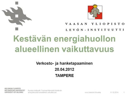 Www.helsinki.fi/ruralia Kestävän energiahuollon alueellinen vaikuttavuus Verkosto- ja hanketapaaminen 20.04.2012 TAMPERE 11.12.2014 Ruralia-instituutti.