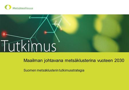 Maailman johtavana metsäklusterina vuoteen 2030 Suomen metsäklusterin tutkimusstrategia.