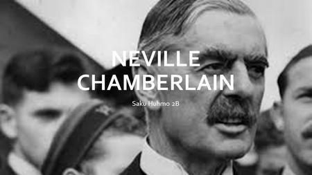 NEVILLE CHAMBERLAIN Saku Huhmo 2B. Nuori Neville Chamberlain.