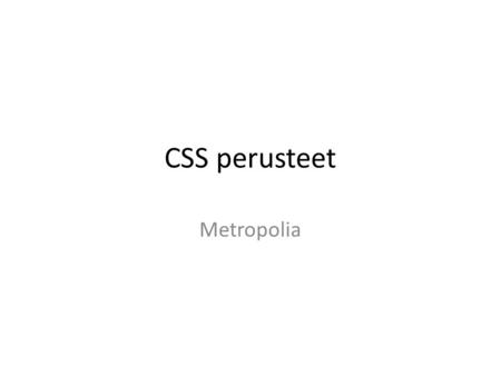 CSS perusteet Metropolia. Juhana Lindström Web-kehittäjä – 4 vuotta verkkosivujen toteuttamista ja ylläpitoa – Toteuttanut tai kehittänyt yli 20 eri verkkosivustoa.