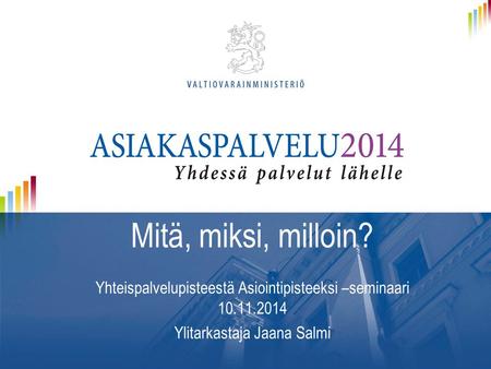 2012 Mitä, miksi, milloin? Yhteispalvelupisteestä Asiointipisteeksi –seminaari 10.11.2014 Ylitarkastaja Jaana Salmi.