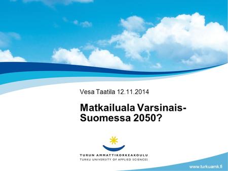 Www.tuas.fiwww.turkuamk.fi Matkailuala Varsinais- Suomessa 2050? Vesa Taatila 12.11.2014.