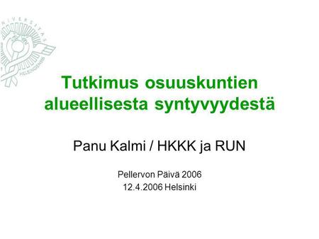 Tutkimus osuuskuntien alueellisesta syntyvyydestä Panu Kalmi / HKKK ja RUN Pellervon Päivä 2006 12.4.2006 Helsinki.