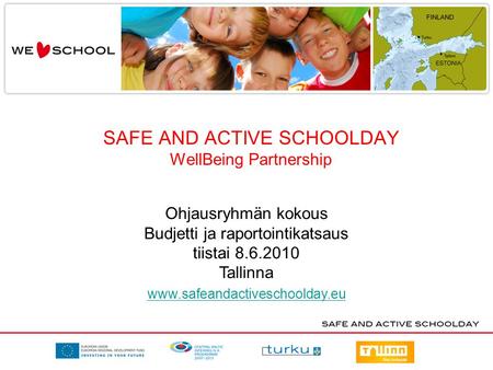 SAFE AND ACTIVE SCHOOLDAY WellBeing Partnership Ohjausryhmän kokous Budjetti ja raportointikatsaus tiistai 8.6.2010 Tallinna www.safeandactiveschoolday.eu.