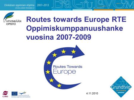 4.11.2010 Routes towards Europe RTE Oppimiskumppanuushanke vuosina 2007-2009.