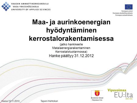 Maa- ja aurinkoenergian hyödyntäminen kerrostalorakentamisessa (jatko hankkeelle Matalaenergiarakentaminen Kerrostalotuotannossa) Hanke päättyy 31.12.2012.