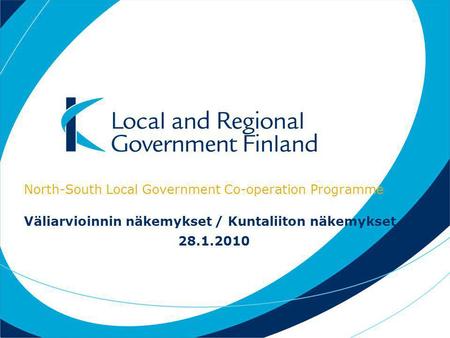 North-South Local Government Co-operation Programme Väliarvioinnin näkemykset / Kuntaliiton näkemykset 28.1.2010.