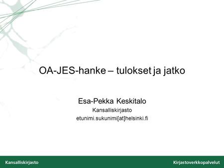 OA-JES-hanke – tulokset ja jatko Esa-Pekka Keskitalo Kansalliskirjasto etunimi.sukunimi[at]helsinki.fi.