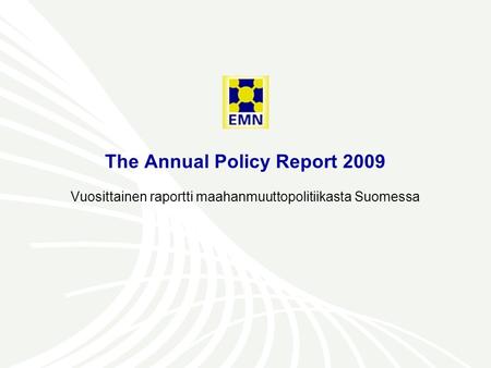 The Annual Policy Report 2009 Vuosittainen raportti maahanmuuttopolitiikasta Suomessa HUOM : Voit täydentää ylätunnisteen Näytä/Ylä- ja alatunniste (Älä.