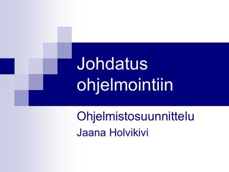 Johdatus ohjelmointiin Ohjelmistosuunnittelu Jaana Holvikivi.